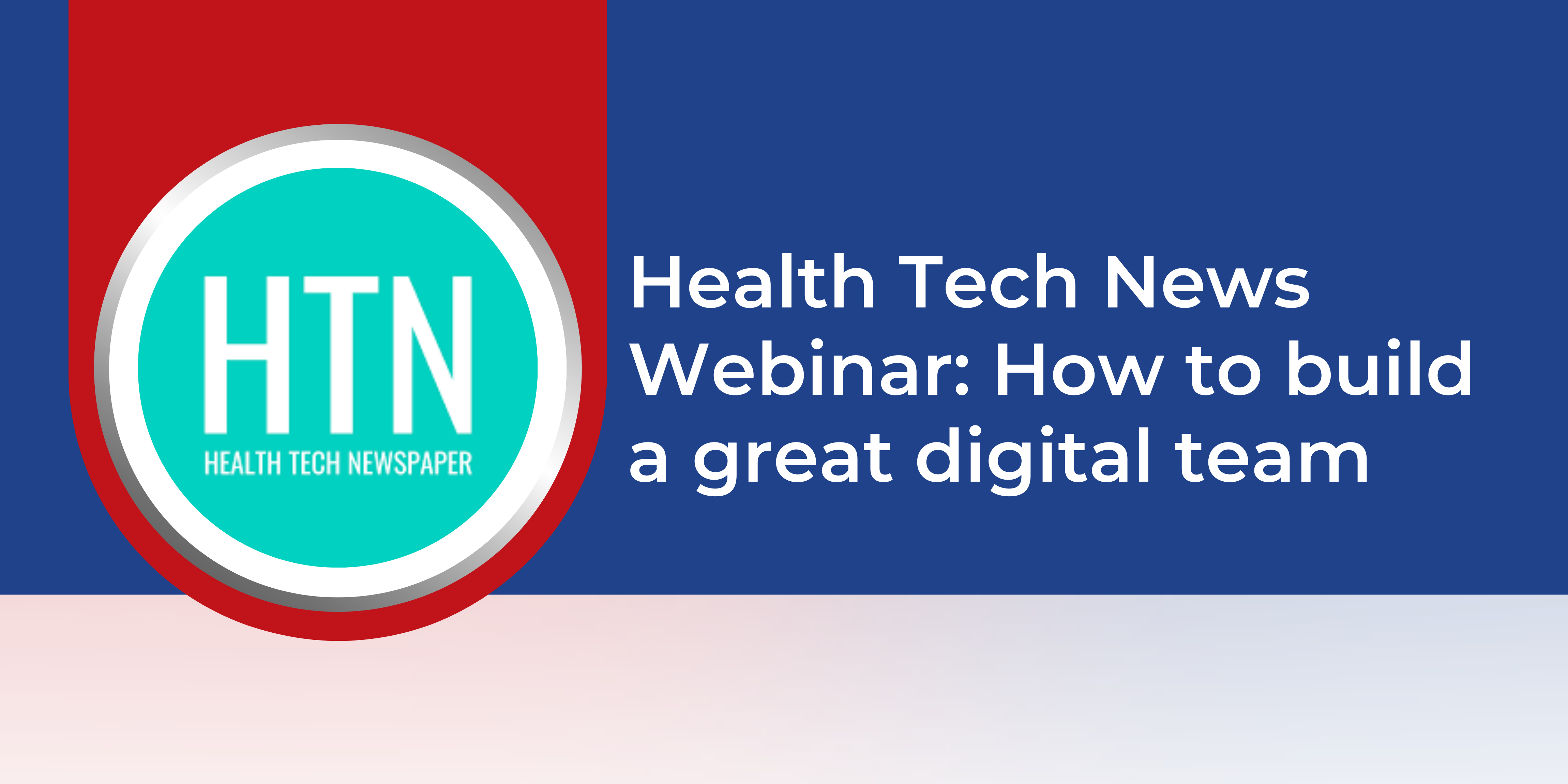 HTN Webinar - How to build a great digital team! - Solutions 4 Health